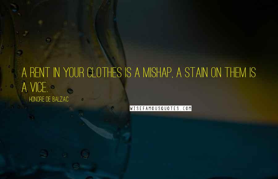 Honore De Balzac Quotes: A rent in your clothes is a mishap, a stain on them is a vice.