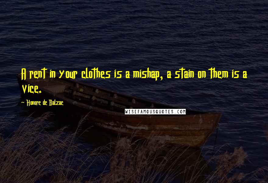 Honore De Balzac Quotes: A rent in your clothes is a mishap, a stain on them is a vice.