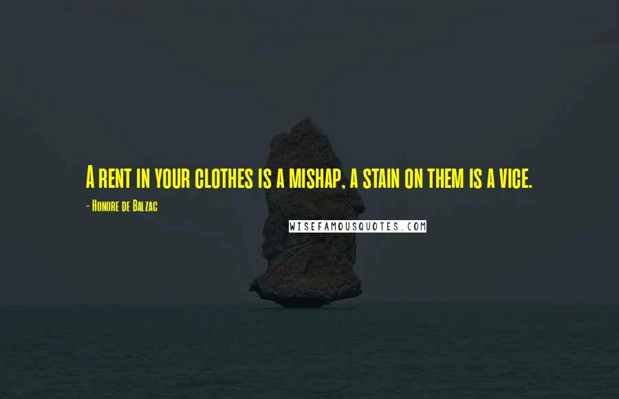 Honore De Balzac Quotes: A rent in your clothes is a mishap, a stain on them is a vice.