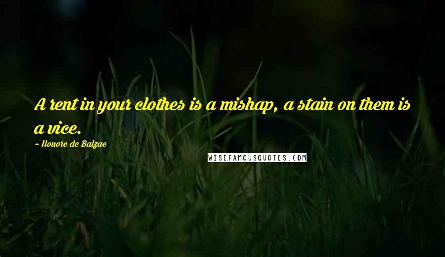 Honore De Balzac Quotes: A rent in your clothes is a mishap, a stain on them is a vice.