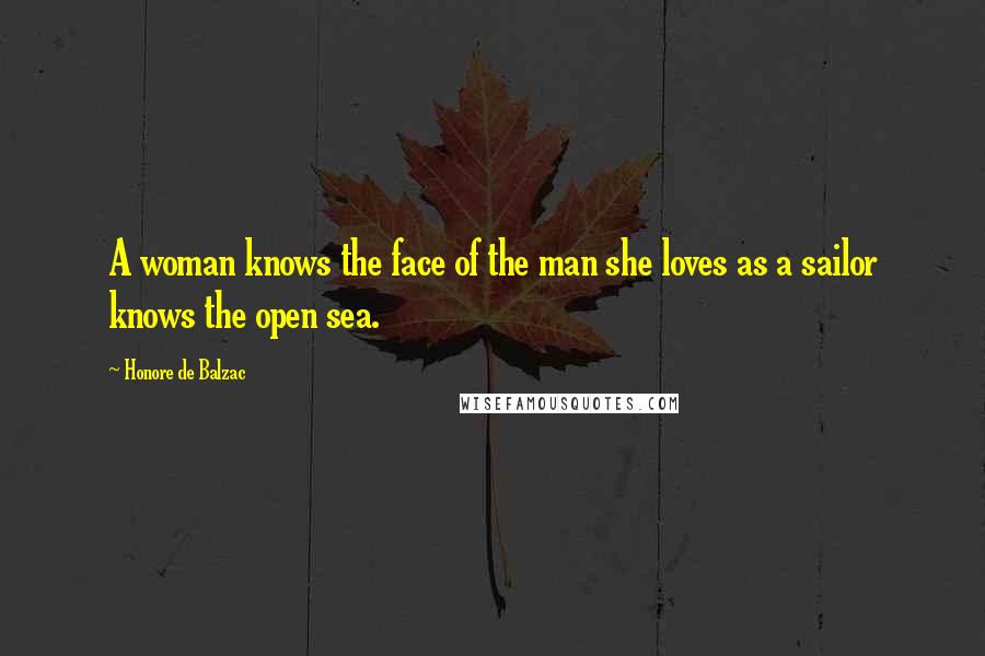 Honore De Balzac Quotes: A woman knows the face of the man she loves as a sailor knows the open sea.