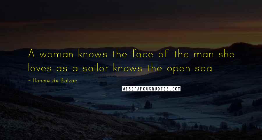 Honore De Balzac Quotes: A woman knows the face of the man she loves as a sailor knows the open sea.