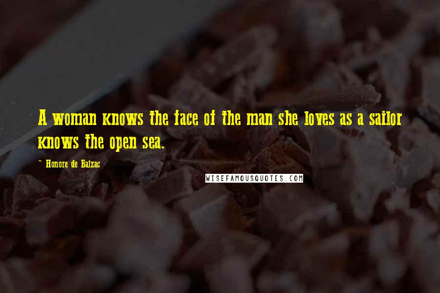 Honore De Balzac Quotes: A woman knows the face of the man she loves as a sailor knows the open sea.