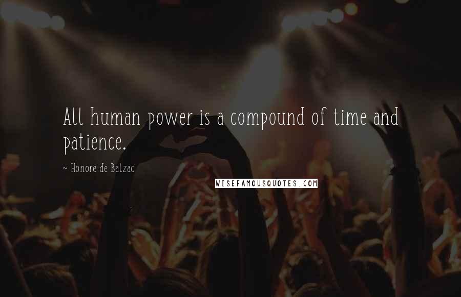 Honore De Balzac Quotes: All human power is a compound of time and patience.