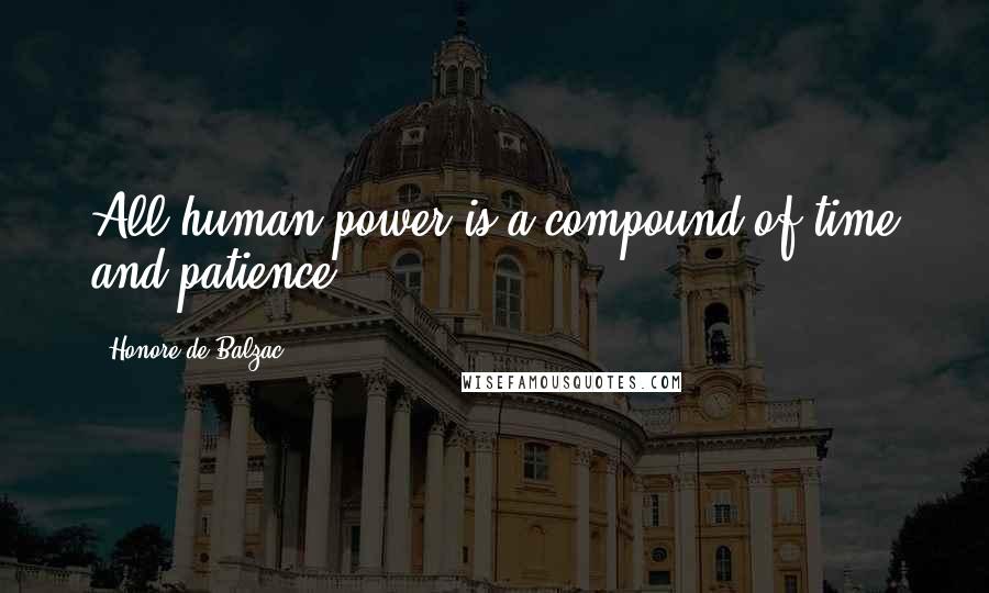 Honore De Balzac Quotes: All human power is a compound of time and patience.