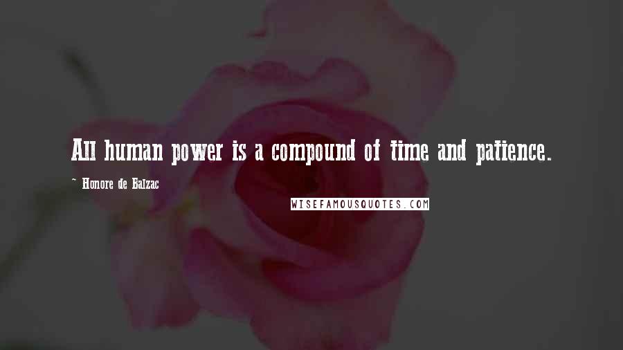Honore De Balzac Quotes: All human power is a compound of time and patience.