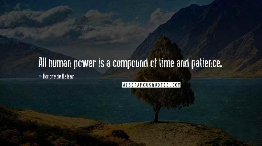 Honore De Balzac Quotes: All human power is a compound of time and patience.