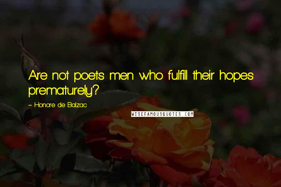 Honore De Balzac Quotes: Are not poets men who fulfill their hopes prematurely?