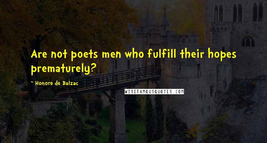 Honore De Balzac Quotes: Are not poets men who fulfill their hopes prematurely?