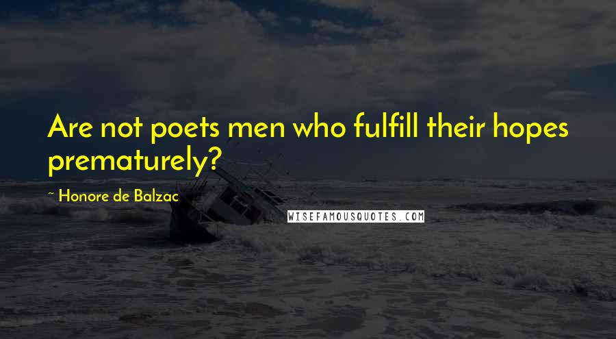 Honore De Balzac Quotes: Are not poets men who fulfill their hopes prematurely?