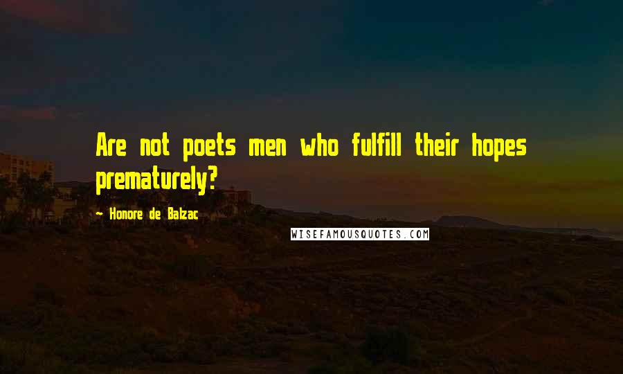 Honore De Balzac Quotes: Are not poets men who fulfill their hopes prematurely?