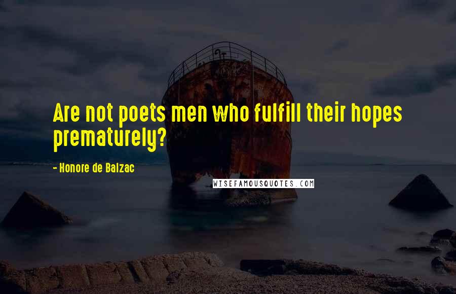 Honore De Balzac Quotes: Are not poets men who fulfill their hopes prematurely?