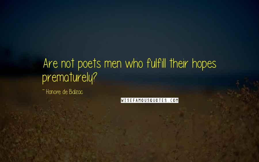 Honore De Balzac Quotes: Are not poets men who fulfill their hopes prematurely?
