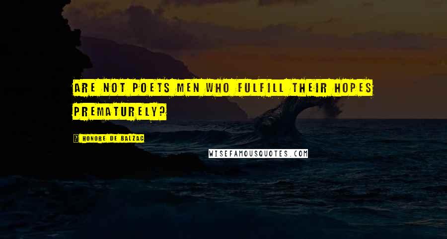 Honore De Balzac Quotes: Are not poets men who fulfill their hopes prematurely?