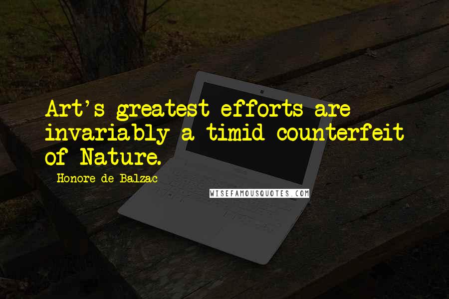 Honore De Balzac Quotes: Art's greatest efforts are invariably a timid counterfeit of Nature.