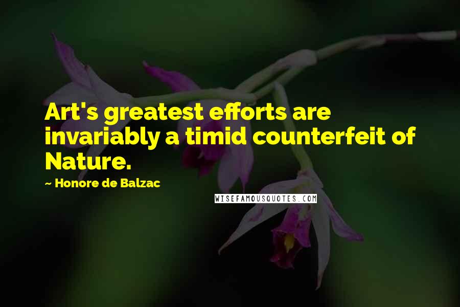 Honore De Balzac Quotes: Art's greatest efforts are invariably a timid counterfeit of Nature.