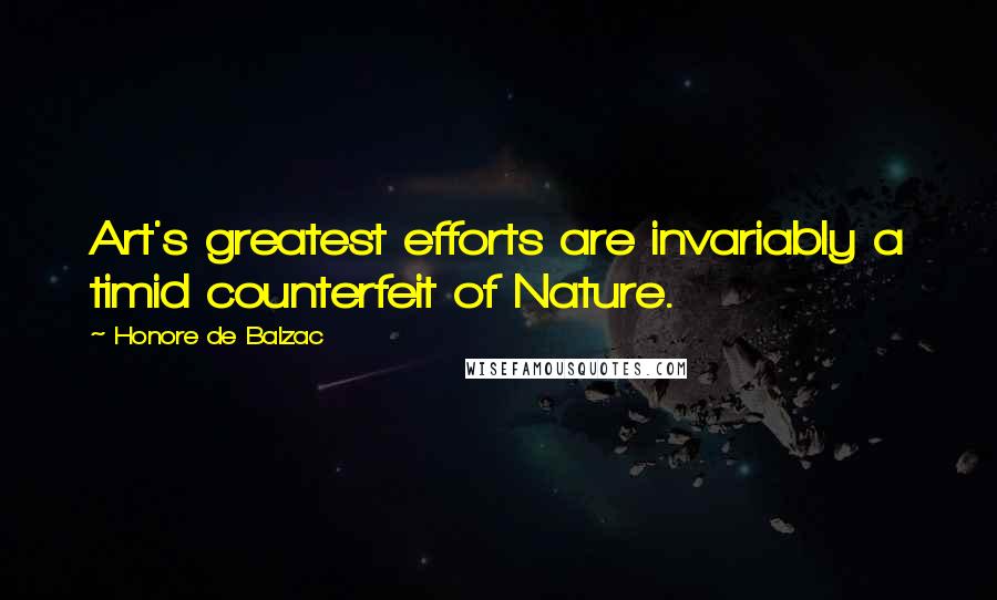 Honore De Balzac Quotes: Art's greatest efforts are invariably a timid counterfeit of Nature.