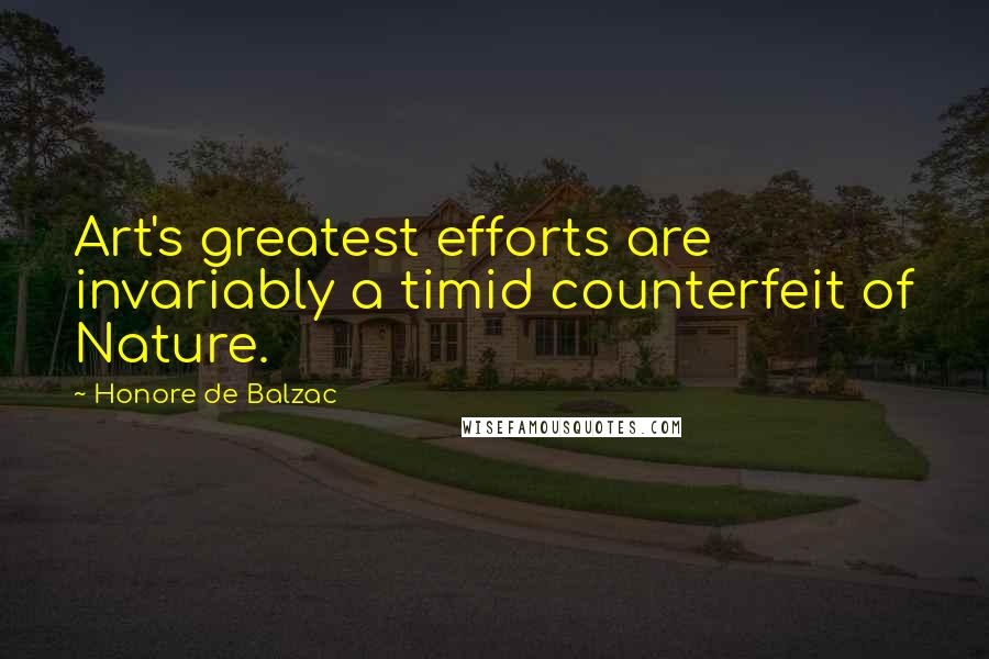 Honore De Balzac Quotes: Art's greatest efforts are invariably a timid counterfeit of Nature.
