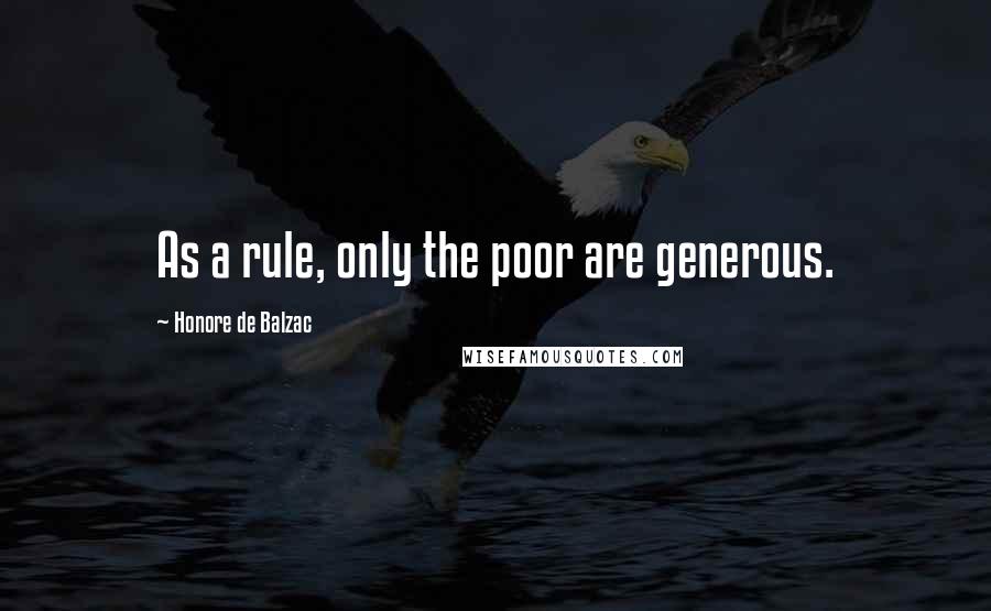 Honore De Balzac Quotes: As a rule, only the poor are generous.