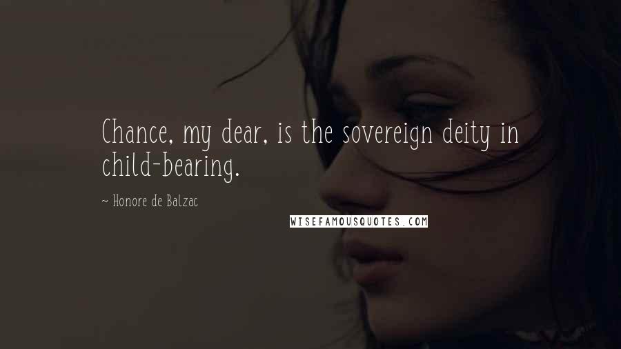 Honore De Balzac Quotes: Chance, my dear, is the sovereign deity in child-bearing.