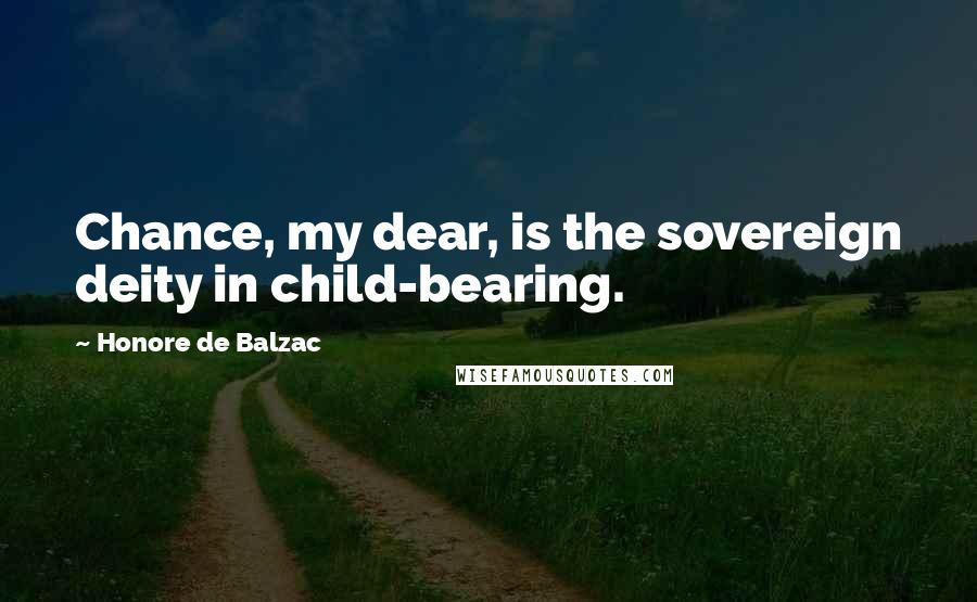 Honore De Balzac Quotes: Chance, my dear, is the sovereign deity in child-bearing.