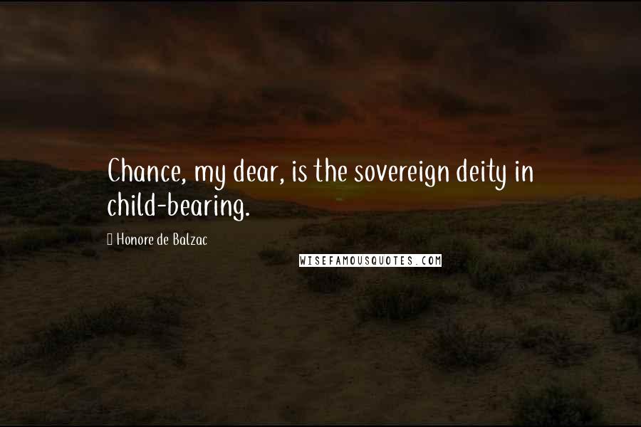 Honore De Balzac Quotes: Chance, my dear, is the sovereign deity in child-bearing.