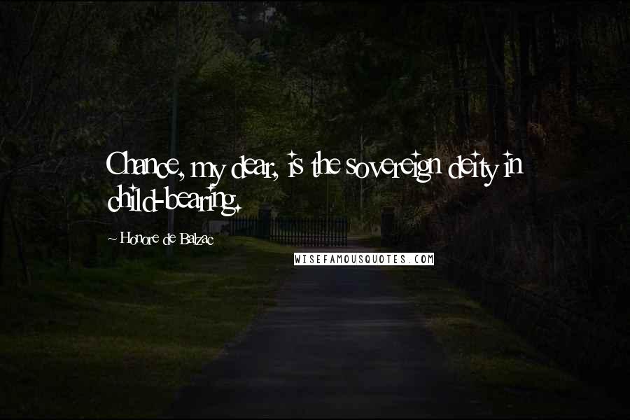 Honore De Balzac Quotes: Chance, my dear, is the sovereign deity in child-bearing.