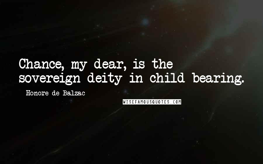 Honore De Balzac Quotes: Chance, my dear, is the sovereign deity in child-bearing.