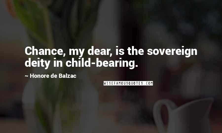 Honore De Balzac Quotes: Chance, my dear, is the sovereign deity in child-bearing.