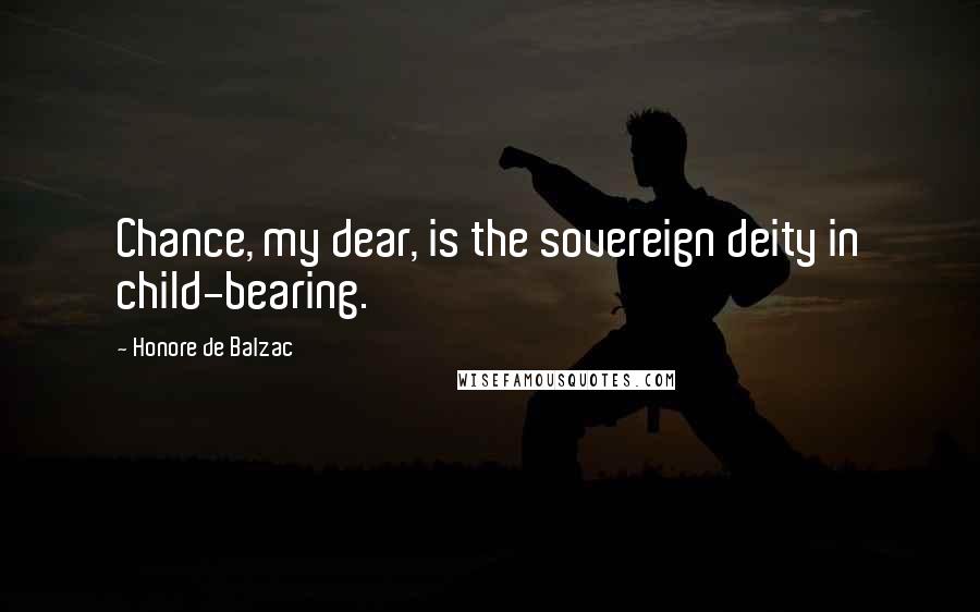 Honore De Balzac Quotes: Chance, my dear, is the sovereign deity in child-bearing.