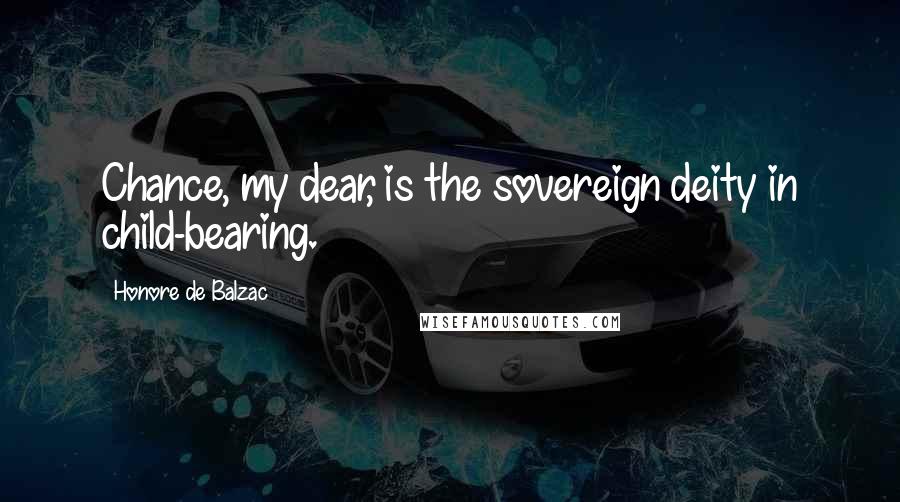 Honore De Balzac Quotes: Chance, my dear, is the sovereign deity in child-bearing.