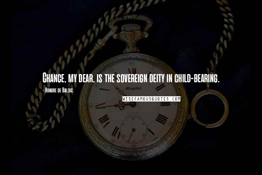 Honore De Balzac Quotes: Chance, my dear, is the sovereign deity in child-bearing.