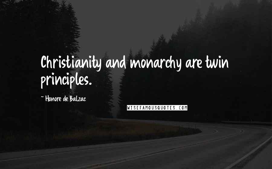 Honore De Balzac Quotes: Christianity and monarchy are twin principles.