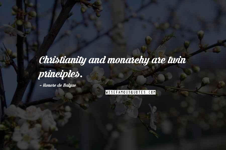 Honore De Balzac Quotes: Christianity and monarchy are twin principles.