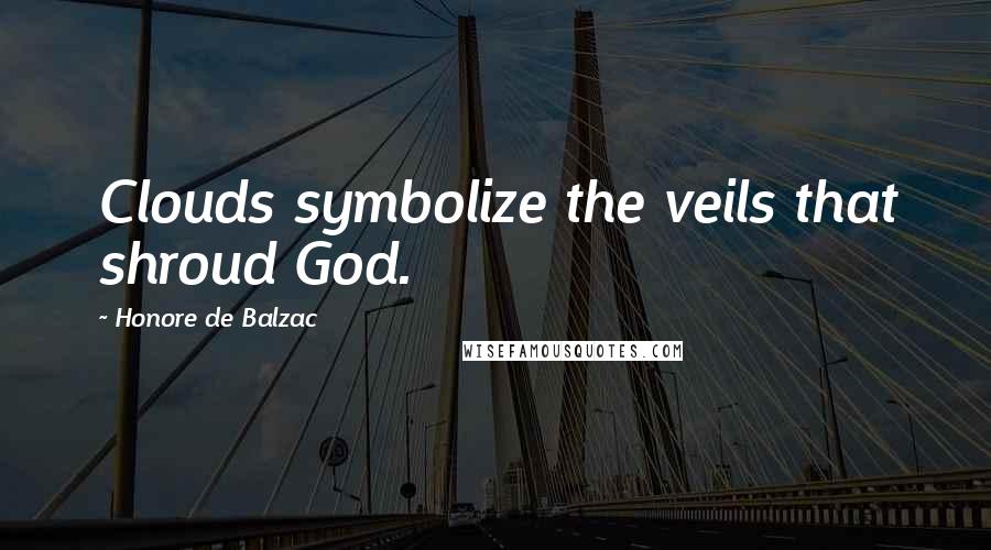 Honore De Balzac Quotes: Clouds symbolize the veils that shroud God.