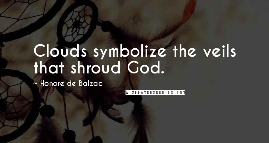 Honore De Balzac Quotes: Clouds symbolize the veils that shroud God.