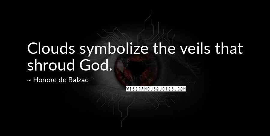 Honore De Balzac Quotes: Clouds symbolize the veils that shroud God.