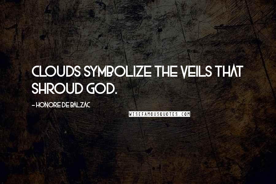 Honore De Balzac Quotes: Clouds symbolize the veils that shroud God.