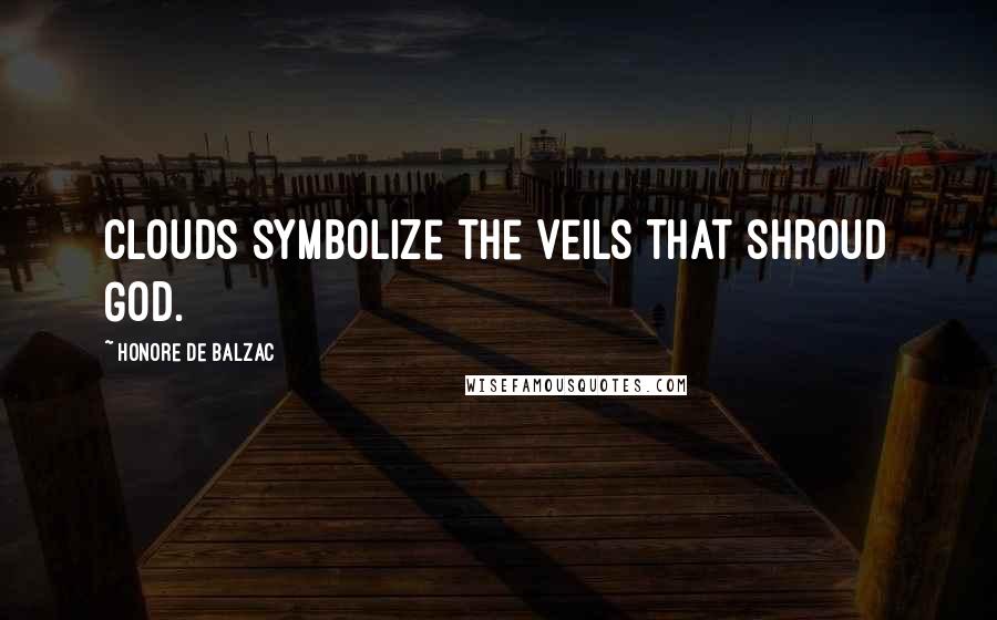 Honore De Balzac Quotes: Clouds symbolize the veils that shroud God.