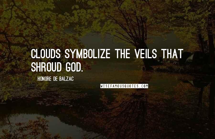 Honore De Balzac Quotes: Clouds symbolize the veils that shroud God.