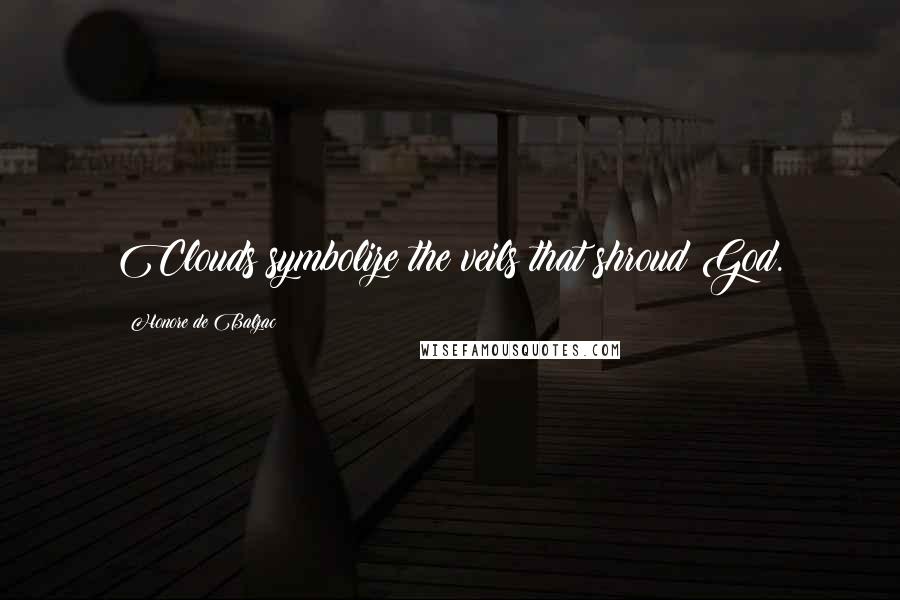 Honore De Balzac Quotes: Clouds symbolize the veils that shroud God.