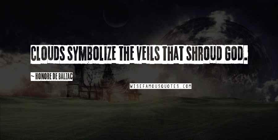 Honore De Balzac Quotes: Clouds symbolize the veils that shroud God.