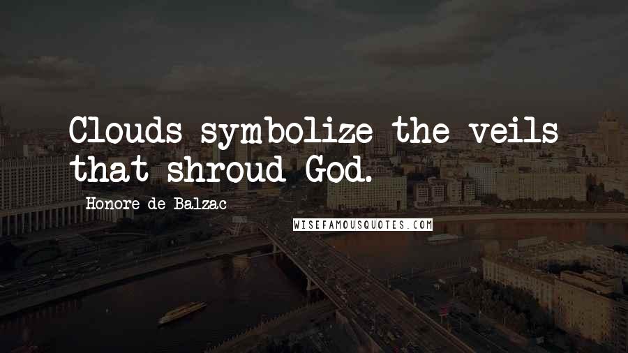 Honore De Balzac Quotes: Clouds symbolize the veils that shroud God.