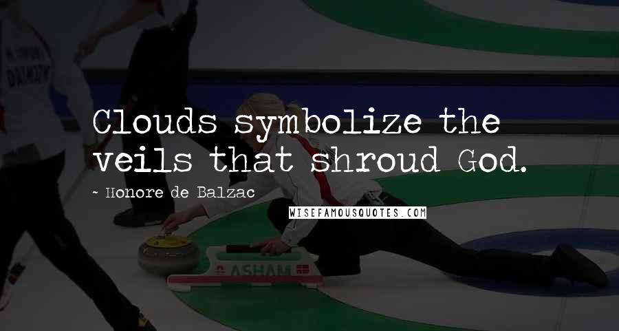 Honore De Balzac Quotes: Clouds symbolize the veils that shroud God.