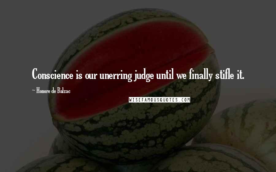 Honore De Balzac Quotes: Conscience is our unerring judge until we finally stifle it.