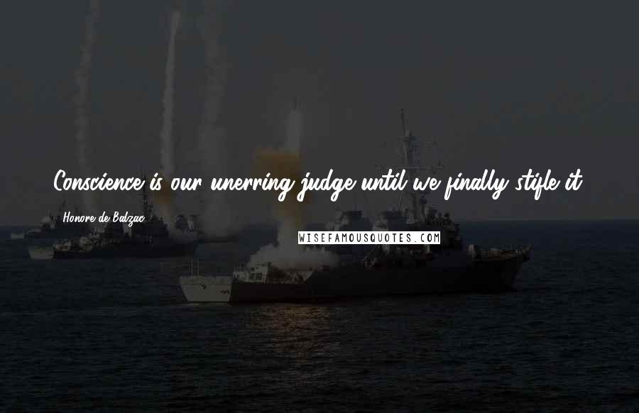 Honore De Balzac Quotes: Conscience is our unerring judge until we finally stifle it.