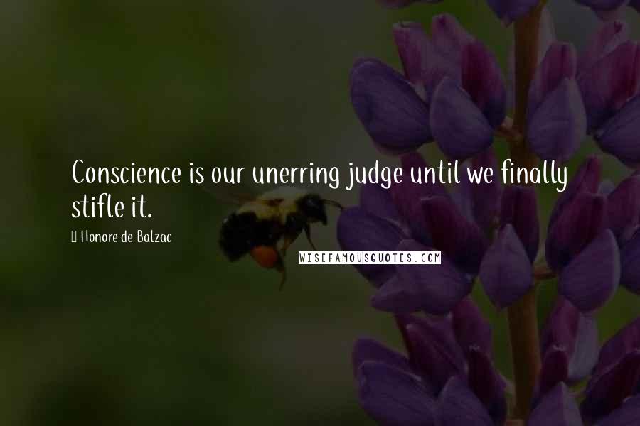 Honore De Balzac Quotes: Conscience is our unerring judge until we finally stifle it.