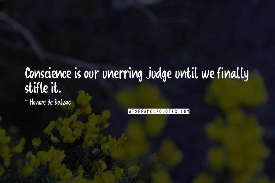 Honore De Balzac Quotes: Conscience is our unerring judge until we finally stifle it.