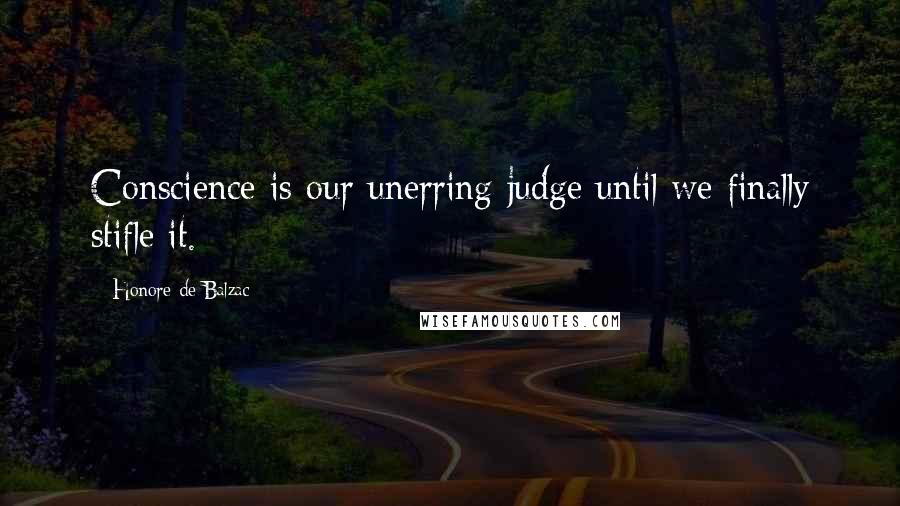 Honore De Balzac Quotes: Conscience is our unerring judge until we finally stifle it.