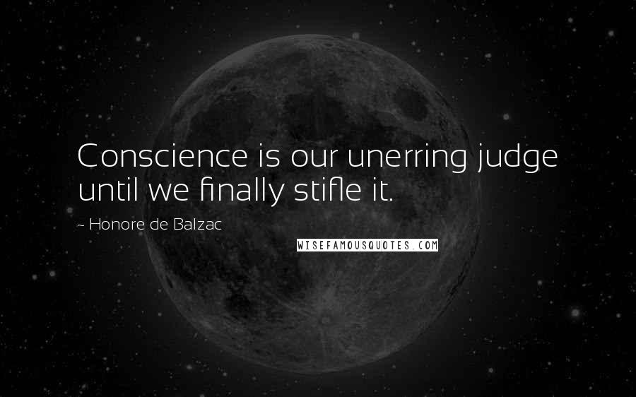 Honore De Balzac Quotes: Conscience is our unerring judge until we finally stifle it.